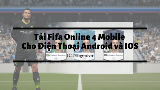 Tải Fifa Online 4 Mobile [FO4] Cho Điện Thoại Android và IOS