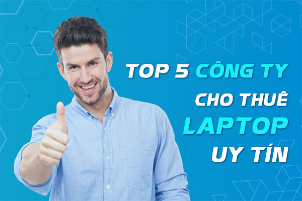 Top 5 Cong Ty Cho Thue Laptop Uy Tin Thumb