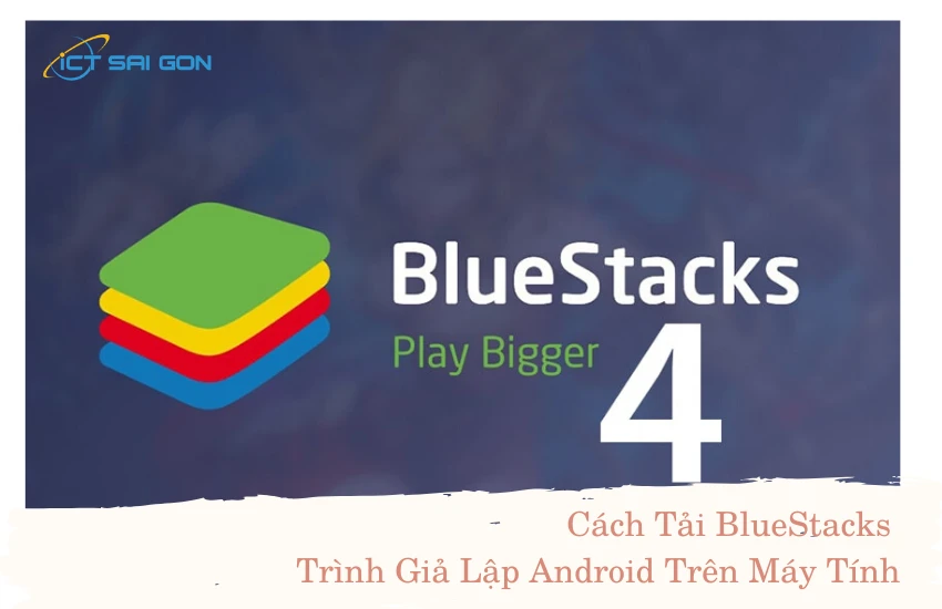 Cách Tải BlueStacks Trình Giả Lập Android Trên Máy Tính