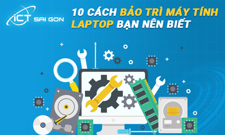 10 Cách Bảo Trì Máy Tính Laptop Bạn Nên Biết