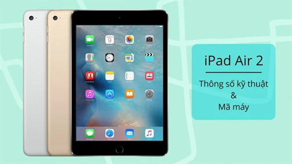 Cấu hình iPad Air 2 như thế nào hiện nay?