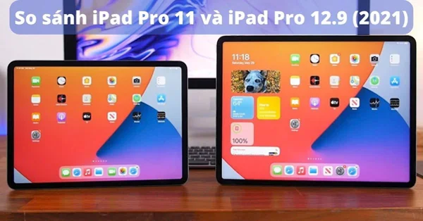 So sánh iPad Pro 11 M2 và iPad Pro 12.9 M2