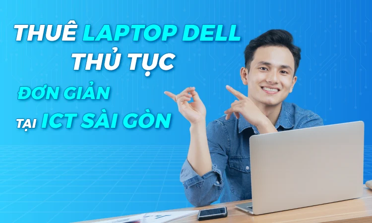 Thủ tục thuê laptop nhanh chóng, đơn giản tại ICT Sài Gòn