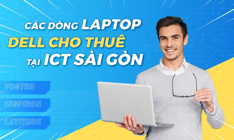 ICT Sài Gòn hiện có các dòng laptop DELL: Vostro, Inspiron, Latitude