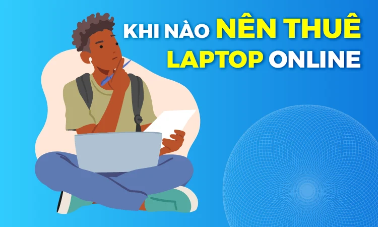 Khi nào bạn nên thuê laptop online