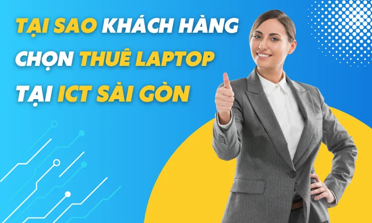 Khách hàng chọn thuê laptop tại ICT Sài Gòn nhận nhiều ưu đãi